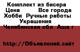 Комплект из бисера › Цена ­ 400 - Все города Хобби. Ручные работы » Украшения   . Челябинская обл.,Аша г.